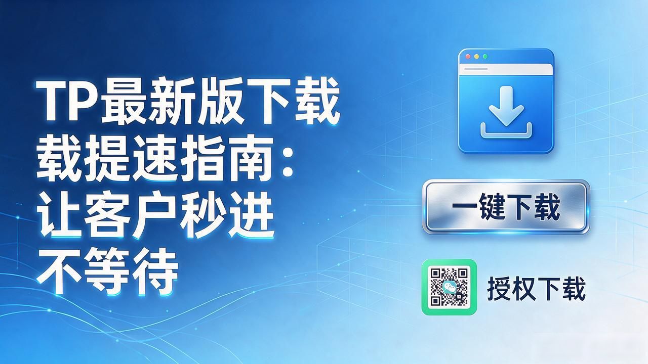 TP最新版下载提速指南：让客户秒进不等待
